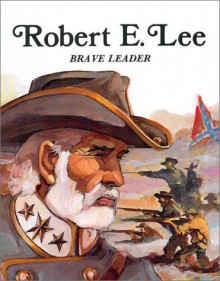 Robert E. Lee: Brave Leader - Rae Bains