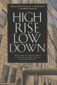 High Rise Low Down: Who's Who and What's What in New York's Most Coveted Apartment Houses - Denise LeFrak Calicchio, Eunice David, Kathryn Livingston