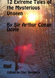 12 Extreme Tales of the Mysterious Unseen - Chet Dembeck, Arthur Conan Doyle