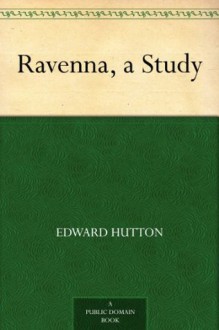 Ravenna, a Study - Edward Hutton