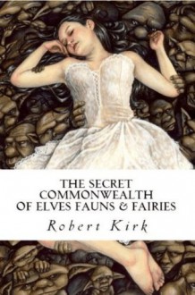 Secret Commonwealth Of Elves, Fauns And Fairies - Robert Kirk