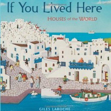 If You Lived Here: Houses of the World - Giles Laroche