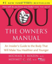 You: The Owner's Manual: An Insider's Guide To The Body that Will Make You Healthier and Younger - Michael F. Roizen, Mehmet C. Oz