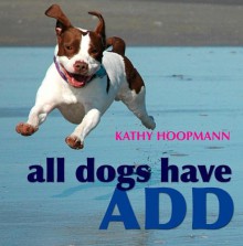 All Dogs Have ADHD - Kathy Hoopmann