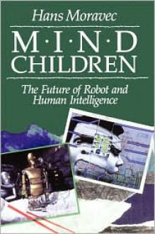 Mind Children: The Future of Robot and Human Intelligence - Hans Moravec