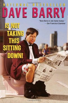 Dave Barry Is Not Taking This Sitting Down - Dave Barry