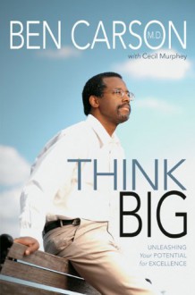 Think Big: Unleashing Your Potential for Excellence - Ben Carson, Cecil Murphey