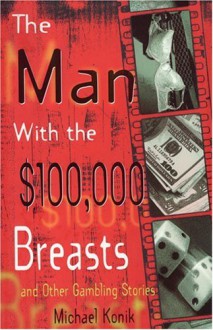 The Man With the $100,000 Breasts And Other Gambling Stories - Michael Konik