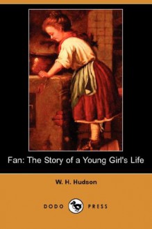 Fan: The Story Of A Young Girl's Life (Dodo Press) - William Henry Hudson