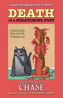 Death of a Scratching Post: Bukowski, Cats, and Me: Volume 2 (Raw Underground Poetry Book 5) - Jackson Dean Chase