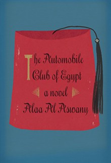 The Automobile Club of Egypt: A novel - Russell Harris, Alaa Al Aswany