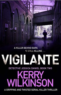 Vigilante: A gripping and twisted serial killer thriller (Detective Jessica Daniel Book 2) - Kerry Wilkinson