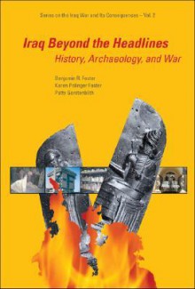 Iraq Beyond the Headlines: History, Archaeology, and War - Benjamin R. Foster, Patty Gerstenblith, Karen Polinger Foster