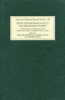 From The Reformation To The Permissive Society: A Miscellany In Celebration Of The 400th Anniversary Of Lambeth Palace Library (Church Of England Record Society) - Melanie Barber, Stephen Taylor, Gabriel Sewell