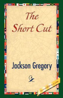 The Short Cut - Jackson Gregory