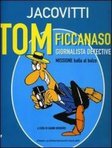 Tom ficcanaso, giornalista detective. Missione balla al balzo - Benito Jacovitti, G. Brunoro