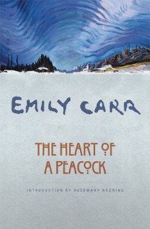 The Heart of a Peacock - Rosemary Neering, Ira Dilworth, Emily Carr