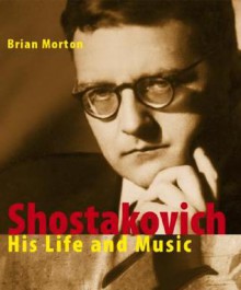 Shostakovich: His Life and His Music - Brian Morton