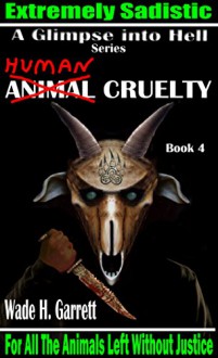 Human Cruelty - The Most Sadistic Revenge Novel on the Market (A Glimpse into Hell Book 4) - Wade H. Garrett, Brenda "Cricket" Seaberg