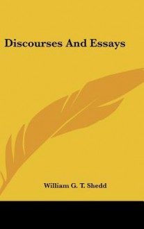 Discourses and Essays - William G.T. Shedd