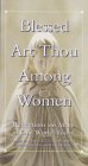 Blessed Art Thou Among Women: Reflections on Mary in Our World Today - Cynthia Fox