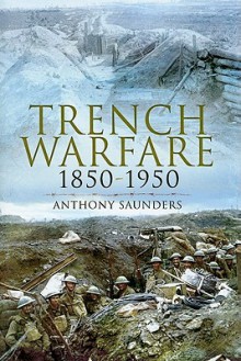 Trench Warfare 1850-1950 - Anthony Saunders