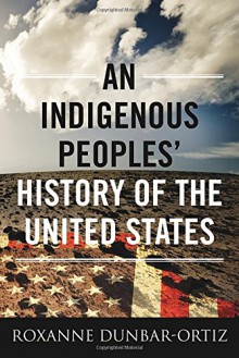 An Indigenous Peoples' History of the United States (ReVisioning American History) - Roxanne Dunbar-Ortiz