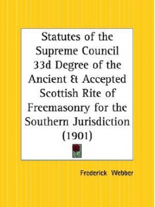 Statutes of the Supreme Council 33rd Degree of the Ancient and Accepted Scottish Rite of Freemasonry for the Southern Jurisdiction - Frederick Webber