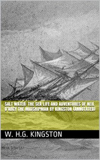 Salt Water: The Sea Life and Adventures of Neil D'Arcy the Midshipman by Kingston (Annotated) - W. H.G. Kingston