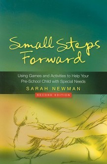 Small Steps Forward: Using Games and Activities to Help Your Pre-School Child with Special Needs - Sarah Newman, Jeanie Mellersh