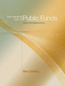 The Marginal Cost of Public Funds: Theory and Applications - Bev Dahlby