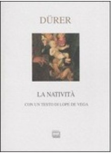 La natività : con un testo di Lope de Vega - Albrecht Dürer, Lope de Vega