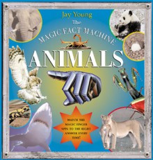 The Magic Fact Machine: Animals: Gives the Right Answer Every Time - Jay Young