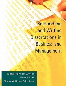 Researching and Writing Dissertations in Business and Management - Mona A. Clark, Roy C. Wood