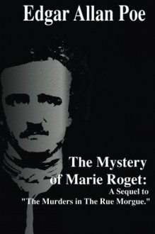 The Mystery of Marie Roget: A Sequel to "The Murders in The Rue Morgue." - Edgar Allan Poe, S R P