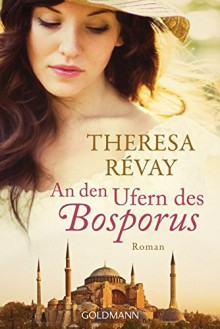 An den Ufern des Bosporus: Roman - Theresa Révay, Monika Köpfer, Barbara Röhl