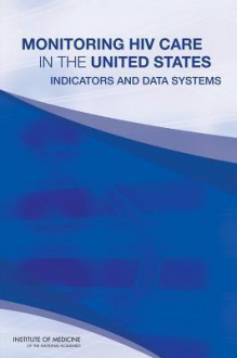 Monitoring HIV Care in the United States: Indicators and Data Systems - Committee on Review Data Systems for Mon, Institute of Medicine