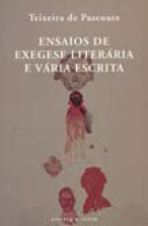 Ensaios de Exegese Literária e Vária Escrita (opúsculos e dispersos) - Teixeira de Pascoaes, Pinharanda Gomes