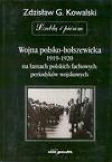 Wojna polsko-bolszewicka 1919-1920 na łamach polskich fachowych periodyków wojskowych z lat 1919-1939 - Zdzisław Grzegorz Kowalski