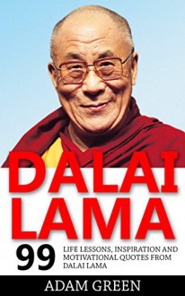 Dalai Lama: 99 Life Lessons, Inspiration and Motivational Quotes From Dalai Lama (Dalai Lama, Fulfillment, Buddhism) - Adam Green