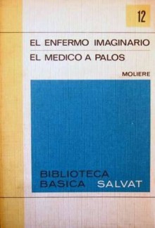 El enfermo imaginario / El médico a palos - Molière