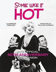 Some Like It Hot: The Official 50th Anniversary Companion - Laurence Maslon