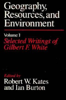 Geography, Resources and Environment, Volume 1: Selected Writings of Gilbert F. White - Robert W. Kates, Robert W. Kates, Gilbert Fowler White