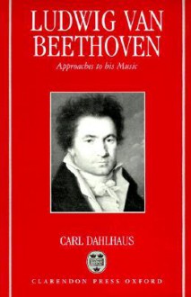 Ludwig Van Beethoven: Approaches to His Music - Carl Dahlhaus