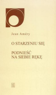 O starzeniu się. Podnieść na siebie rękę - Bogdan Baran, Jean Améry