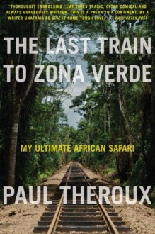 The Last Train to Zona Verde - Paul Theroux