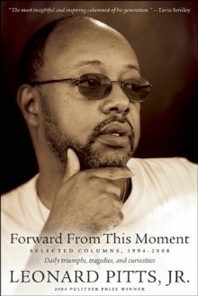 Forward from this Moment: Selected Columns, 1994�2008 - Leonard Pitts Jr.