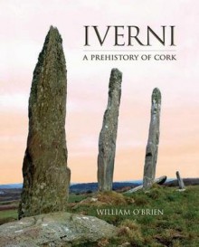 Iverni: A Prehistory of Cork. William O'Brien - William O'Brien