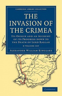 The Invasion of the Crimea 8 Volume Paperback Set: Its Origin and an Account of Its Progress Down to the Death of Lord Raglan - Alexander William Kinglake