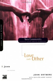 1 John: Love Each Other (New Community Bible Study Series) - John Ortberg, Kevin G. Harney, Sherry Harney